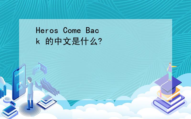 Heros Come Back 的中文是什么?