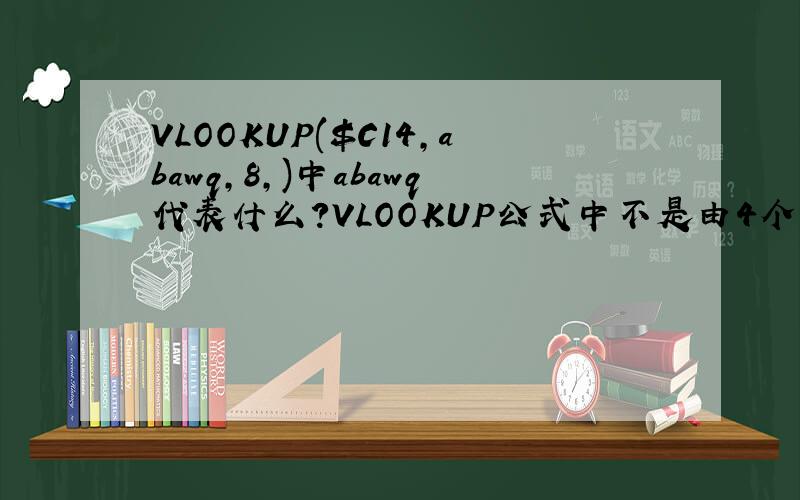 VLOOKUP($C14,abawq,8,)中abawq代表什么?VLOOKUP公式中不是由4个参数组成吗?为什么VLOOKUP($C14,abawq,8,)有3个参数,而且还正确,abawq代表什么?