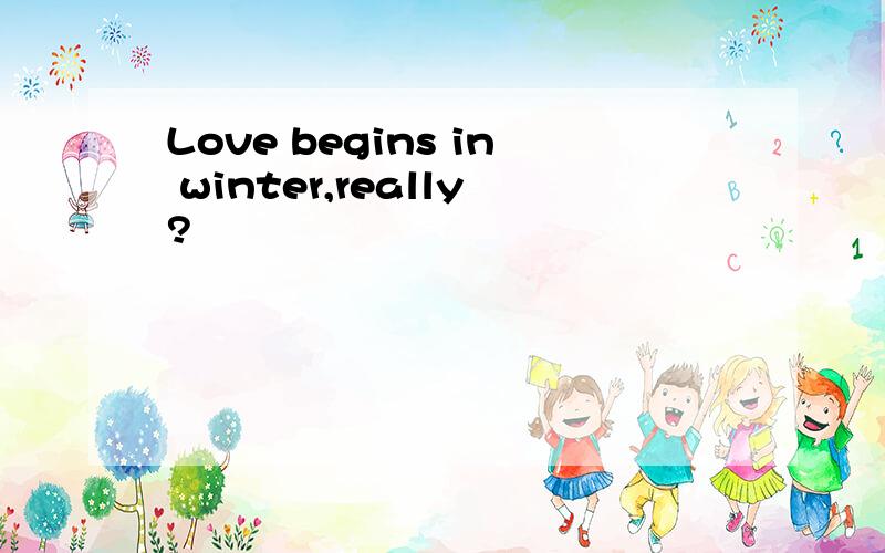Love begins in winter,really?