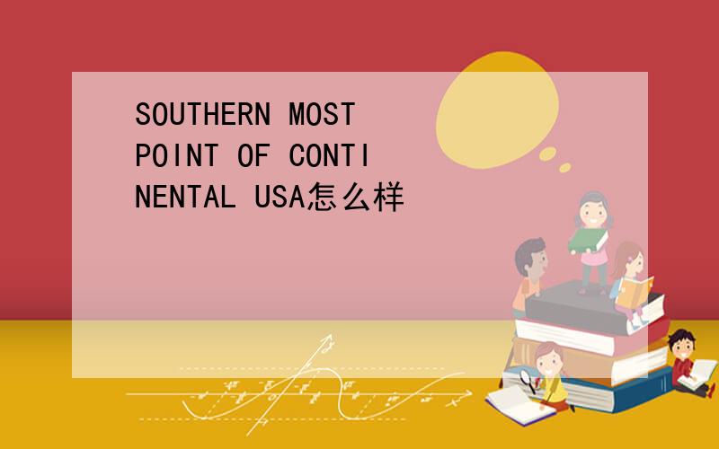 SOUTHERN MOST POINT OF CONTINENTAL USA怎么样