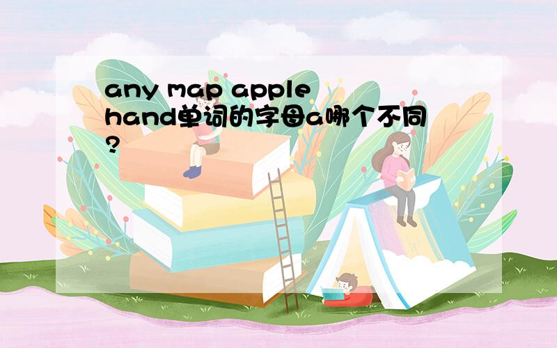 any map apple hand单词的字母a哪个不同?