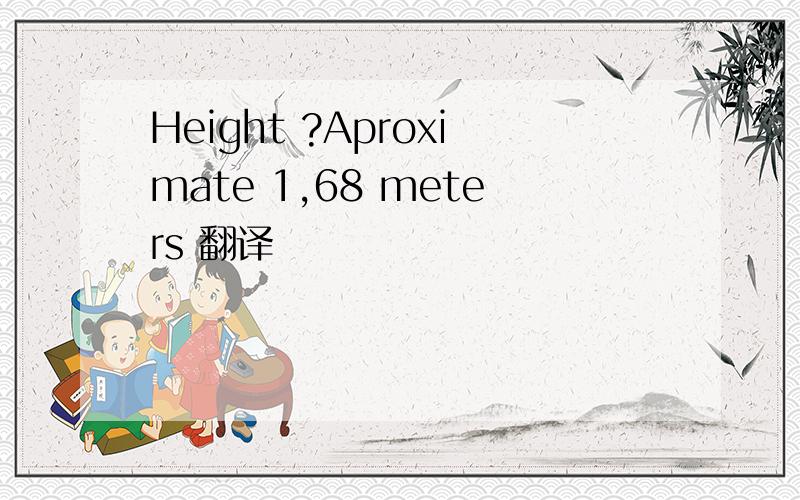 Height ?Aproximate 1,68 meters 翻译