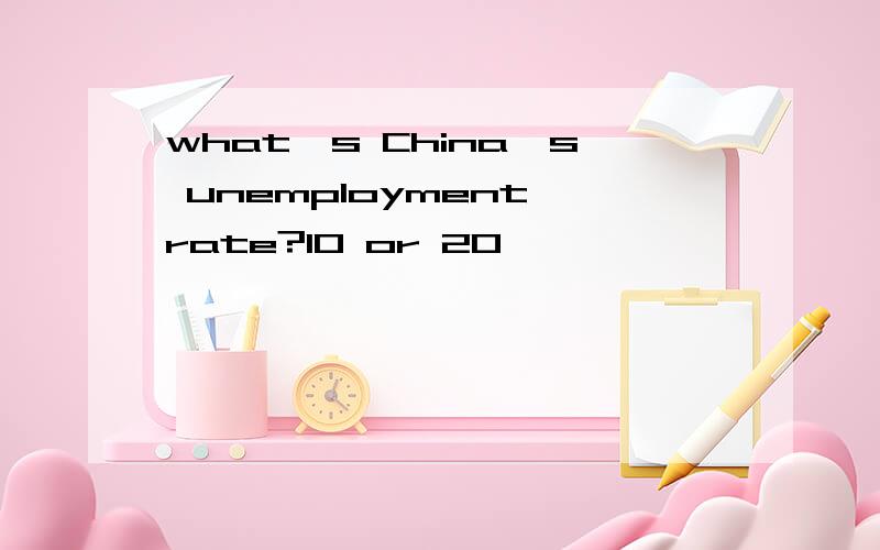 what's China's unemployment rate?10 or 20