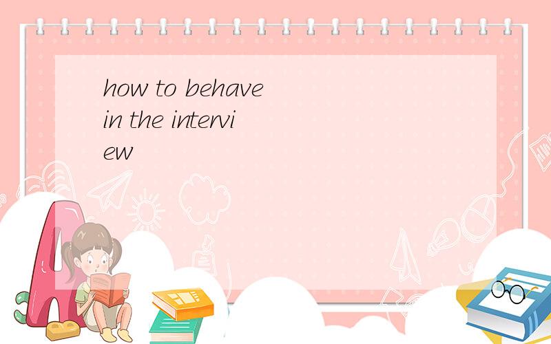 how to behave in the interview