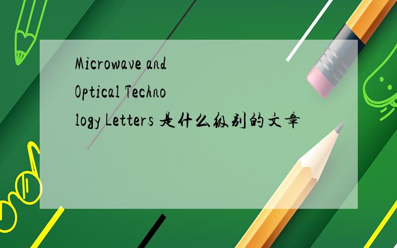 Microwave and Optical Technology Letters 是什么级别的文章