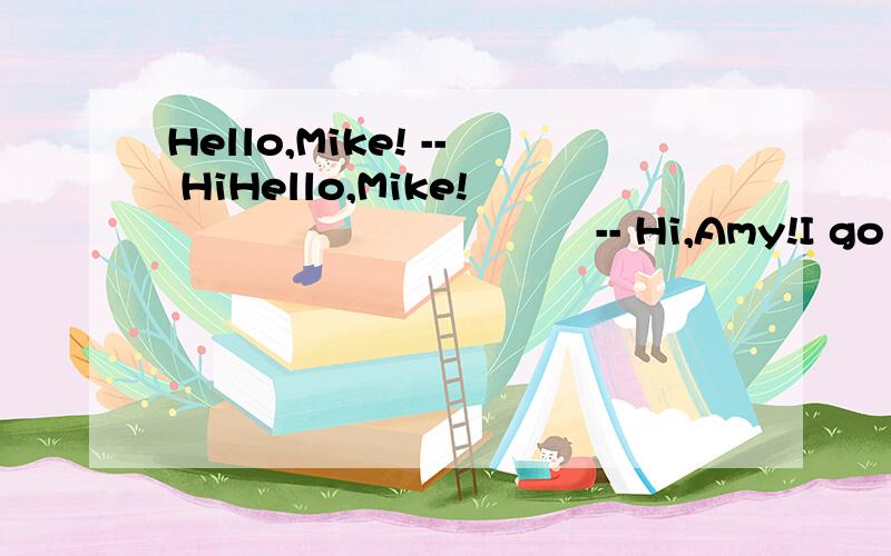 Hello,Mike! -- HiHello,Mike!                                -- Hi,Amy!I go home on foot. What about you?  --I go home by bike.为什么这段话是错误的.
