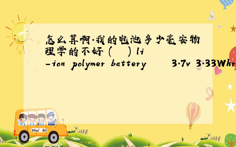 怎么算啊.我的电池多少毫安物理学的不好╮(╯▽╰)╭li-ion polymer battery     3.7v 3.33Whr     APN:616-0521VPN:ANP8-09-011-01