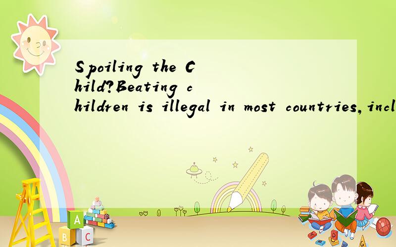 Spoiling the Child?Beating children is illegal in most countries,including China.Today,most children can only be punished with