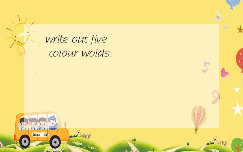 write out five colour wolds.
