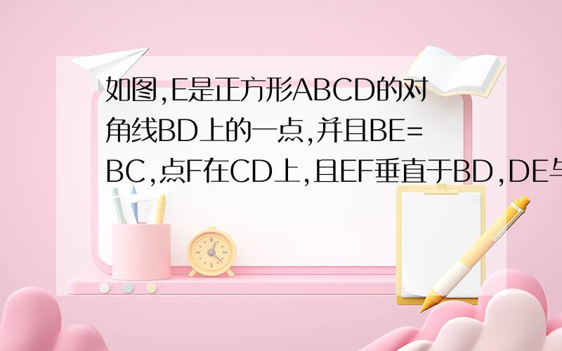 如图,E是正方形ABCD的对角线BD上的一点,并且BE=BC,点F在CD上,且EF垂直于BD,DE与CF相等吗?为什么?