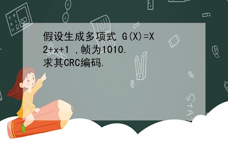 假设生成多项式 G(X)=X2+x+1 ,帧为1010.求其CRC编码.
