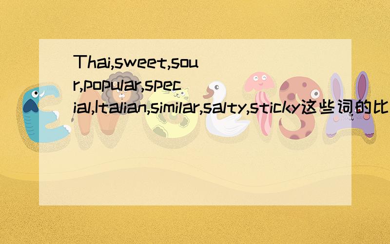 Thai,sweet,sour,popular,special,Italian,similar,salty,sticky这些词的比较级和最高级!