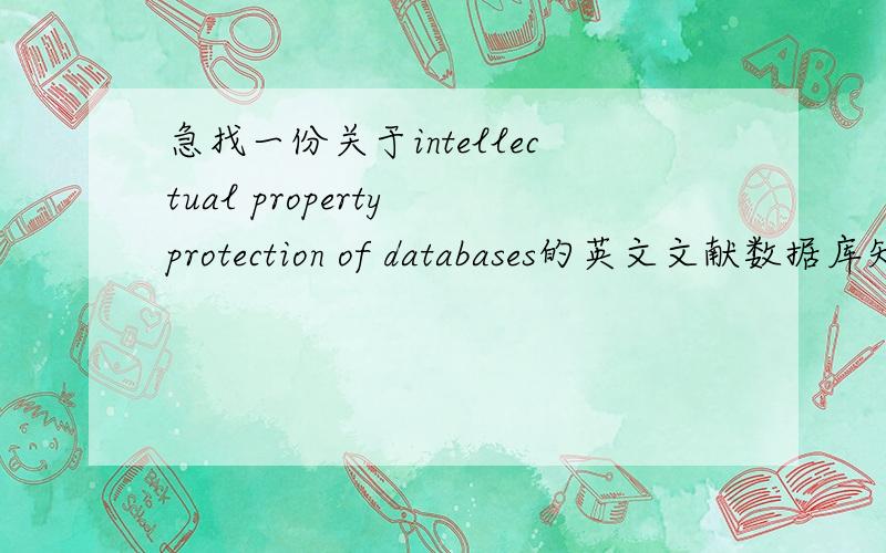 急找一份关于intellectual property protection of databases的英文文献数据库知识前权保护,不少于12000英文字符