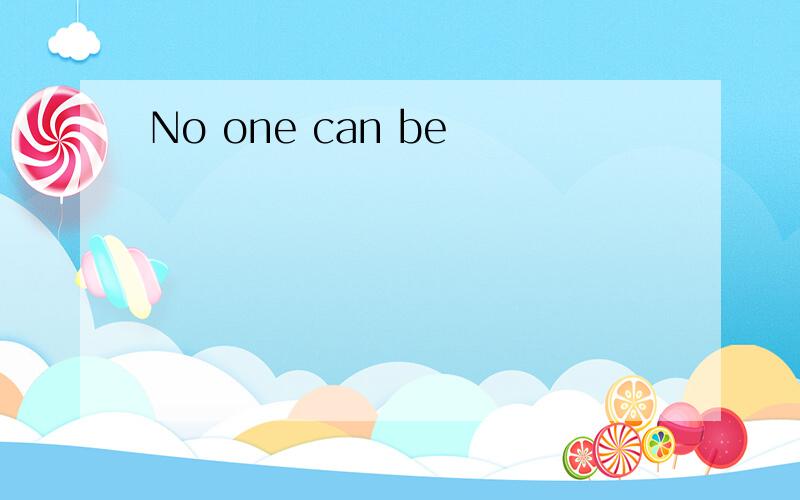 No one can be