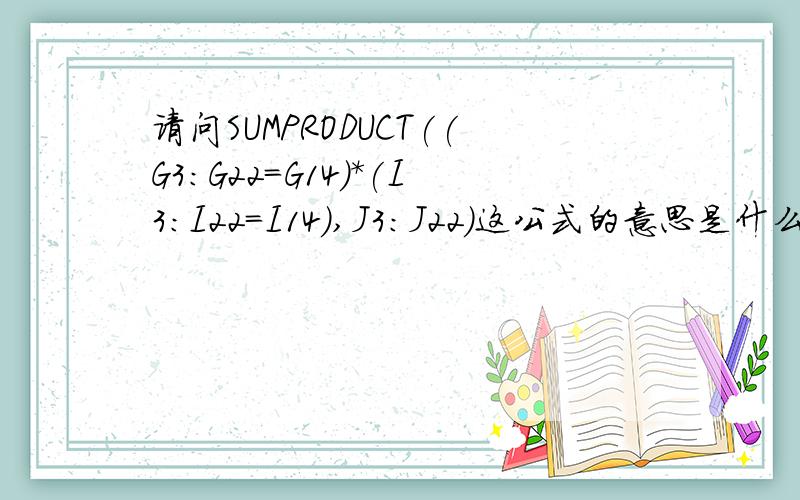 请问SUMPRODUCT((G3:G22=G14)*(I3:I22=I14),J3:J22)这公式的意思是什么?SUMPRODUCT可以详细解释这函数怎么用吗?