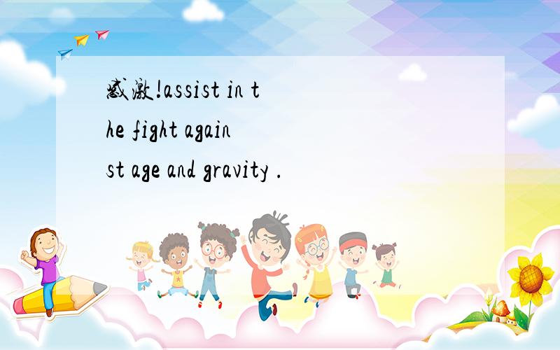 感激!assist in the fight against age and gravity .