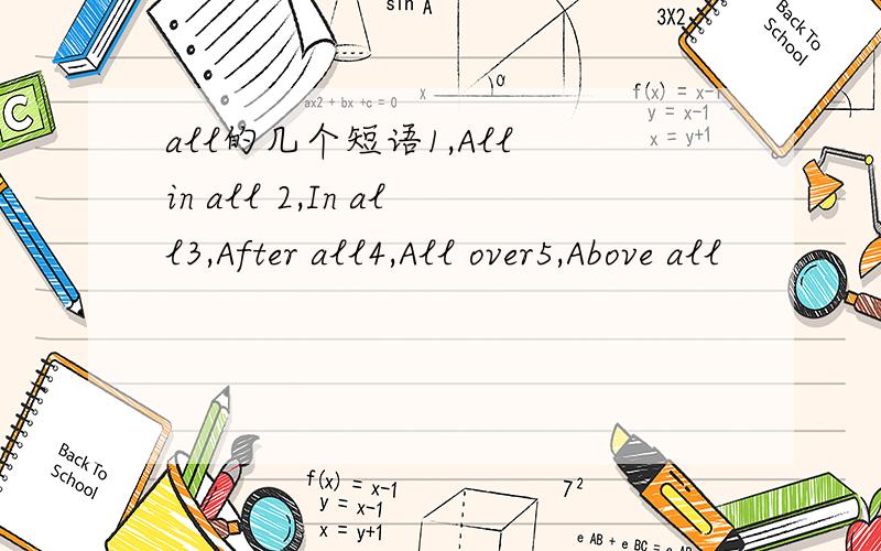 all的几个短语1,All in all 2,In all3,After all4,All over5,Above all