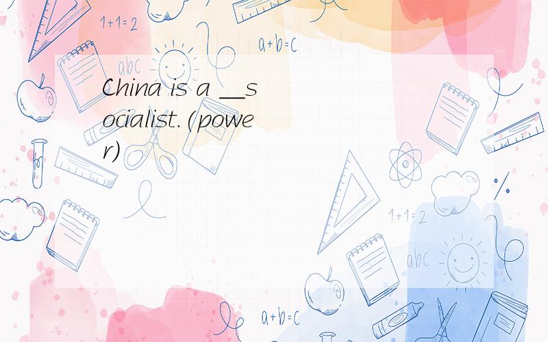 China is a ＿＿socialist.(power)