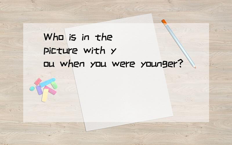 Who is in the picture with you when you were younger?