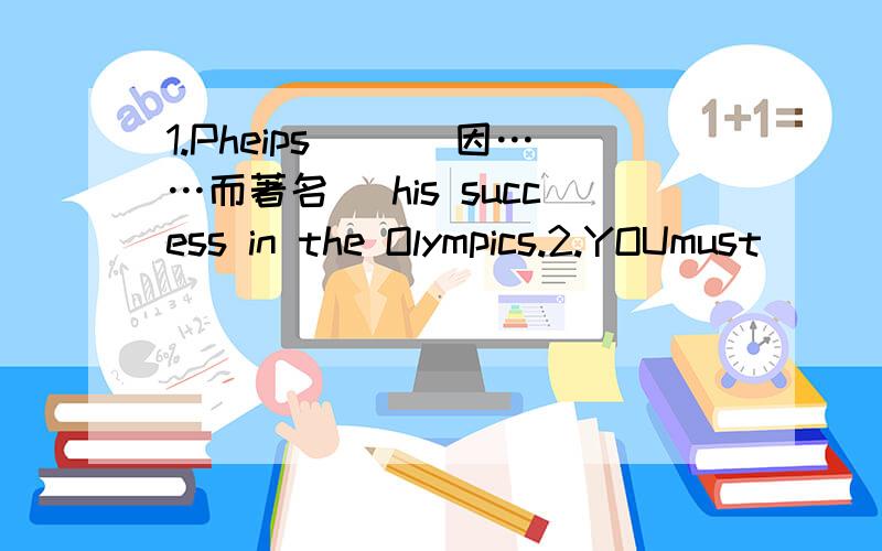 1.Pheips( )(因……而著名) his success in the Olympics.2.YOUmust( )(注意) your spelling in yourcomposition next time.3.Idon't think computers can ( )(代替)TVs inthe future.4.THE party ( )以……开始)the famous song you and me.5.The spokr