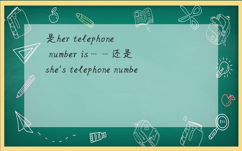 是her telephone number is……还是she's telephone numbe