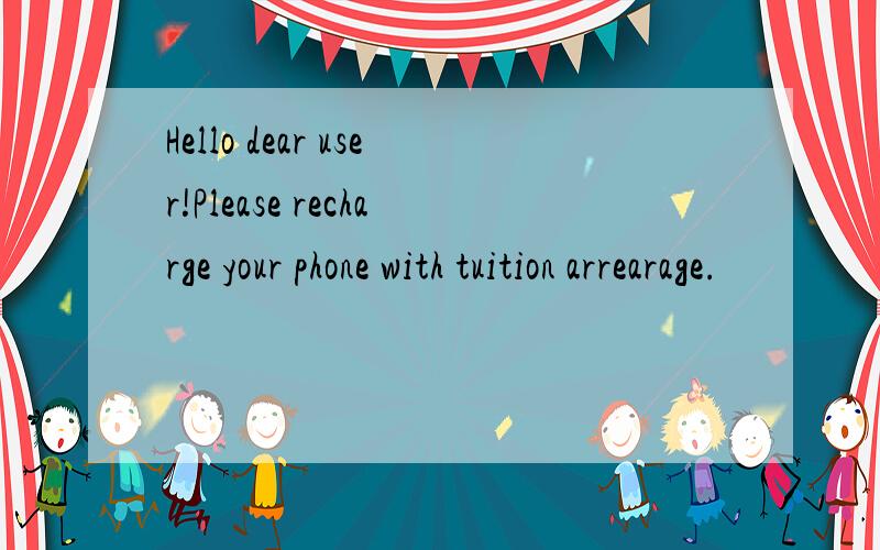 Hello dear user!Please recharge your phone with tuition arrearage.