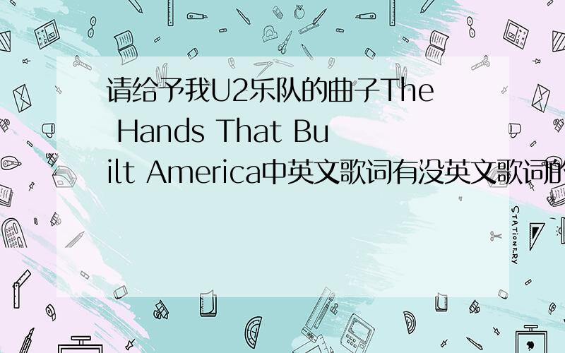 请给予我U2乐队的曲子The Hands That Built America中英文歌词有没英文歌词的翻译啊,极度需要中文....