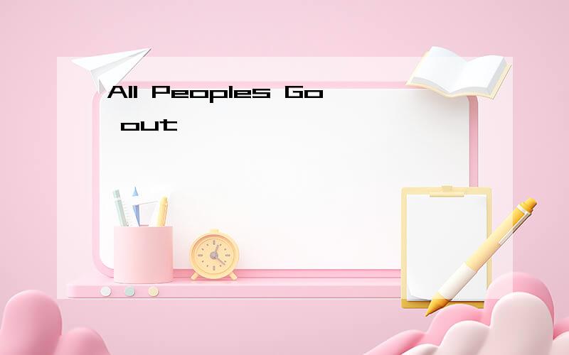 All Peoples Go out