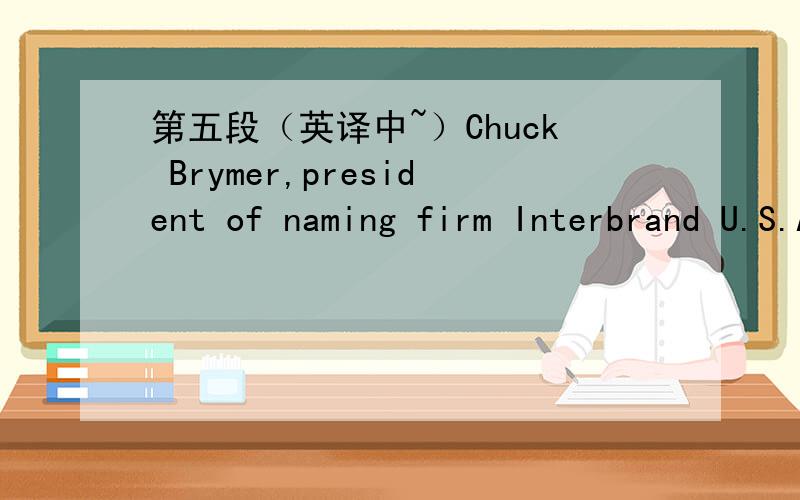 第五段（英译中~）Chuck Brymer,president of naming firm Interbrand U.S.A.,advises name seekers to take a close look at their competition.