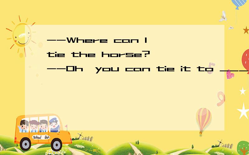--Where can I tie the horse?--Oh,you can tie it to ________ of the trees.A.both B.every C.each D.either 为什么选D