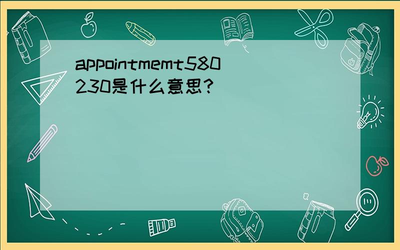appointmemt580230是什么意思?