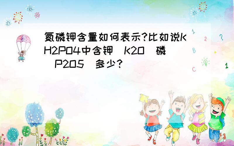 氮磷钾含量如何表示?比如说KH2PO4中含钾（K2O）磷（P2O5）多少?