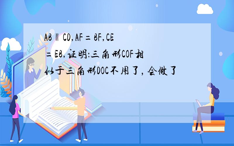 AB‖CD,AF=BF,CE=EB,证明：三角形COF相似于三角形DOC不用了，会做了