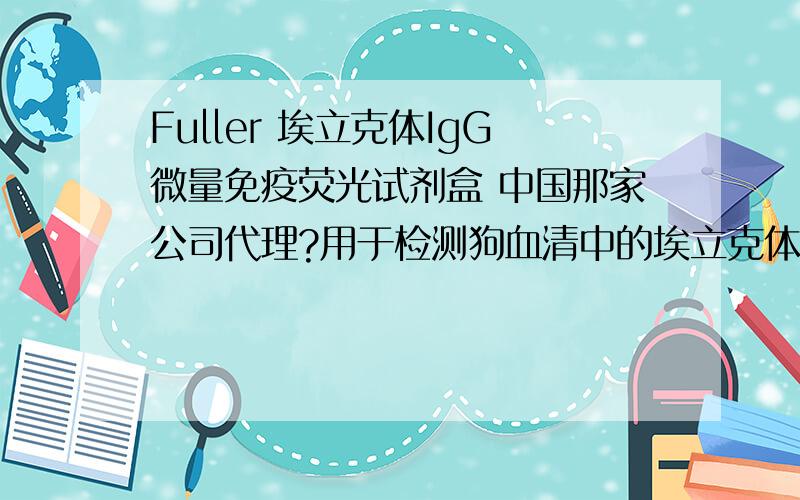 Fuller 埃立克体IgG微量免疫荧光试剂盒 中国那家公司代理?用于检测狗血清中的埃立克体IgG抗体 的