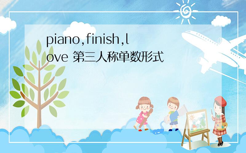 piano,finish,love 第三人称单数形式