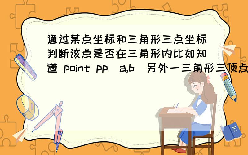 通过某点坐标和三角形三点坐标判断该点是否在三角形内比如知道 point pp(a,b)另外一三角形三顶点坐标 point p1(a,b) point p2(c,d) point p13(e,f)怎么判断pp是否在三角形内（p1.p2.p3的相对位置不知道）