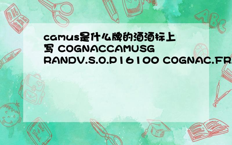 camus是什么牌的酒酒标上写 COGNACCAMUSGRANDV.S.O.P16100 COGNAC.FRANCE