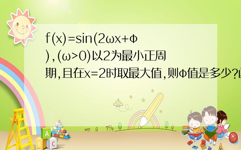 f(x)=sin(2ωx+φ),(ω>0)以2为最小正周期,且在x=2时取最大值,则φ值是多少?函数y=2cos(ax+π/4)(a≠0）的最小正周期是多少？