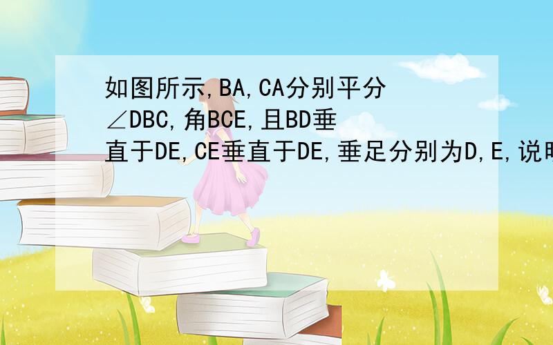 如图所示,BA,CA分别平分∠DBC,角BCE,且BD垂直于DE,CE垂直于DE,垂足分别为D,E,说明BC=BD+CE
