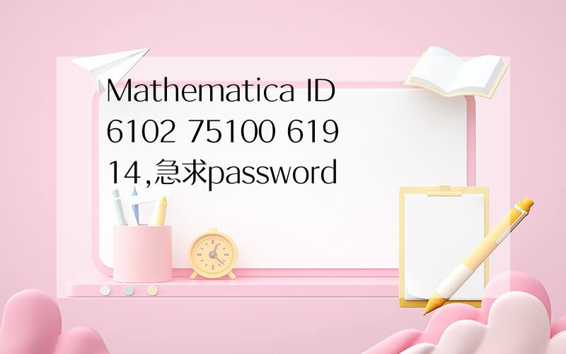 Mathematica ID6102 75100 61914,急求password