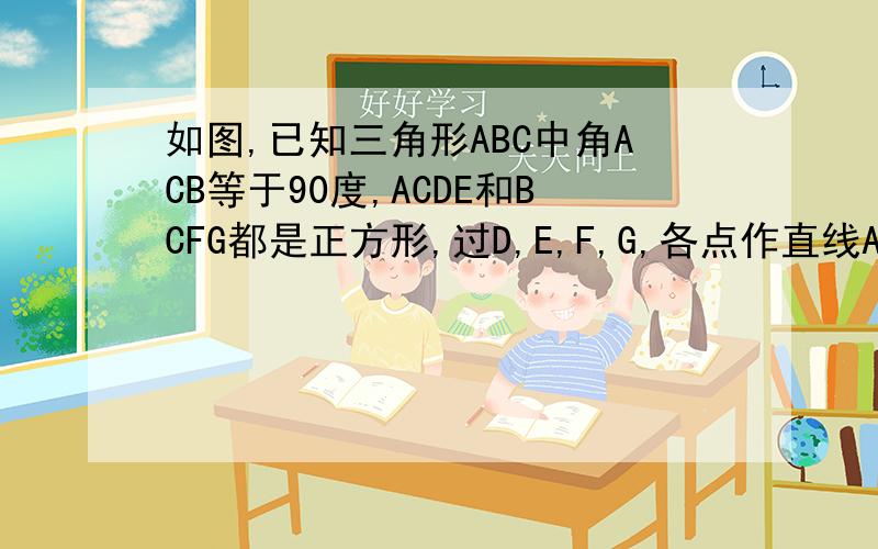 如图,已知三角形ABC中角ACB等于90度,ACDE和BCFG都是正方形,过D,E,F,G,各点作直线AB的垂线,垂足分别为D1,E1,F1,G1,求证（1）AE1等于BG1；（2）EE1加GG1等于AB（3）DD1加FF1等于E1G1快