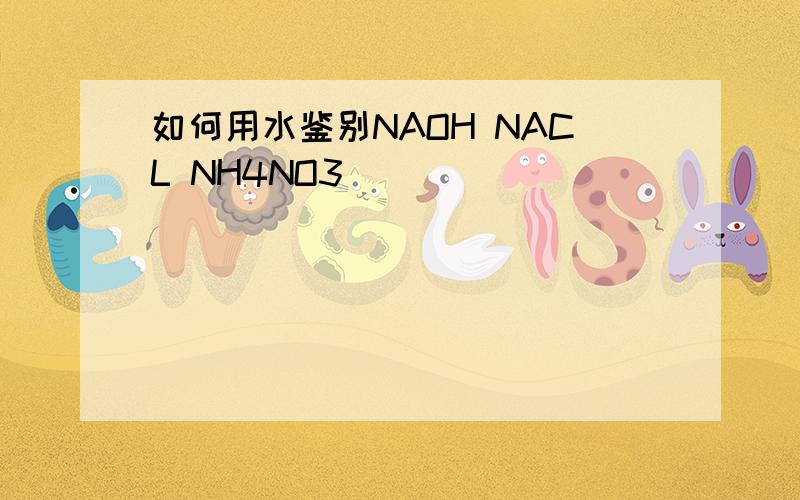 如何用水鉴别NAOH NACL NH4NO3