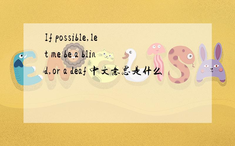 If possible,let me be a blind,or a deaf 中文意思是什么