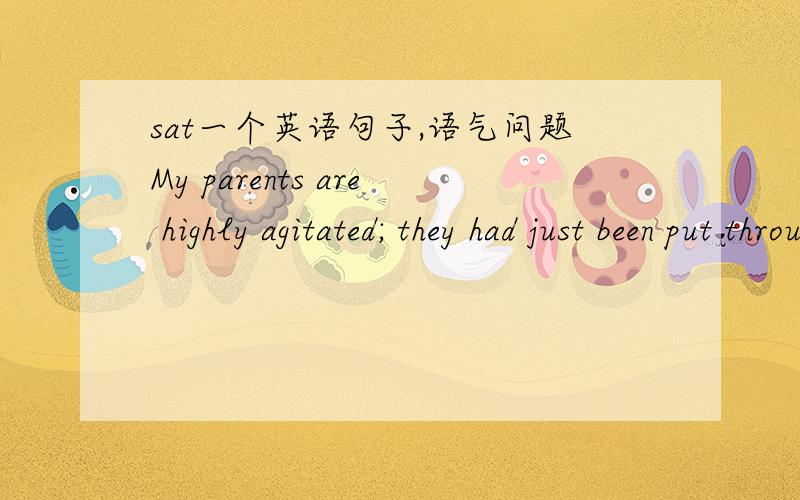 sat一个英语句子,语气问题My parents are highly agitated; they had just been put through a body search by the customs police. Still, the officials weren’t clever enough, or suspicious enough, to check my sister and me. 以上这个句子,