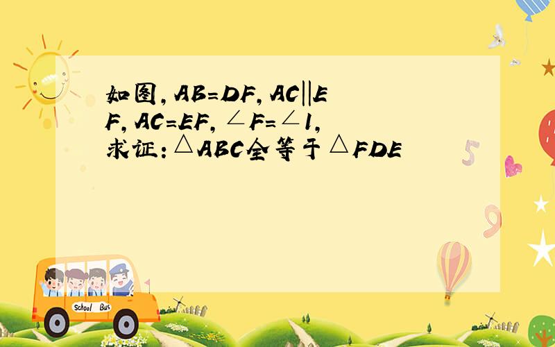 如图,AB=DF,AC||EF,AC=EF,∠F=∠1,求证:△ABC全等于△FDE