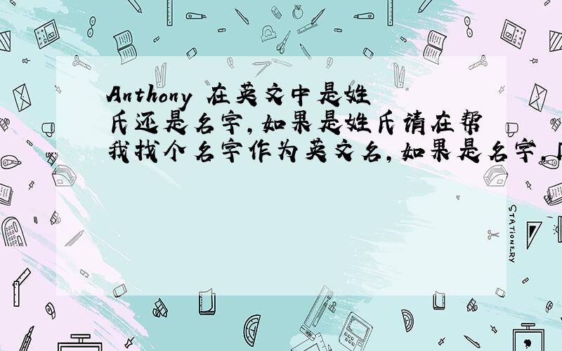 Anthony 在英文中是姓氏还是名字,如果是姓氏请在帮我找个名字作为英文名,如果是名字,同理.