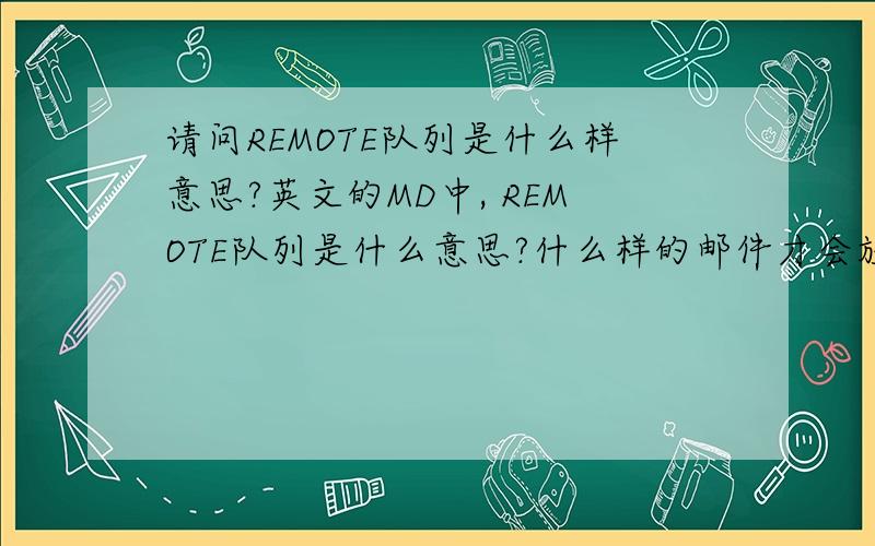 请问REMOTE队列是什么样意思?英文的MD中, REMOTE队列是什么意思?什么样的邮件才会放在这?