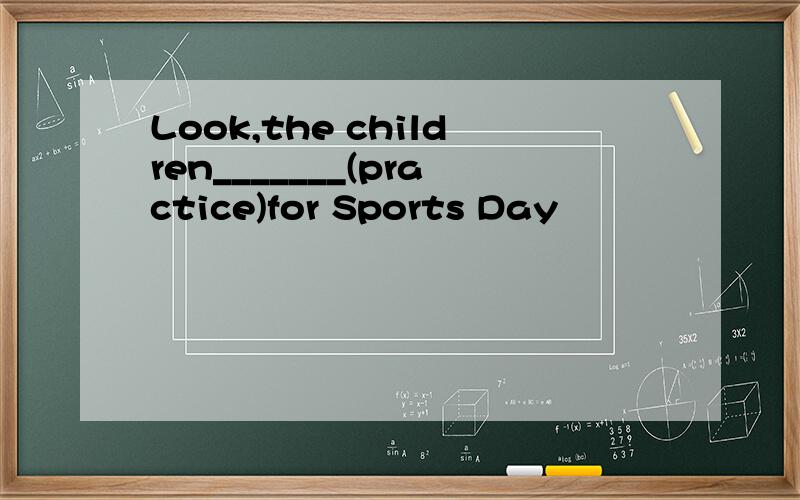 Look,the children_______(practice)for Sports Day