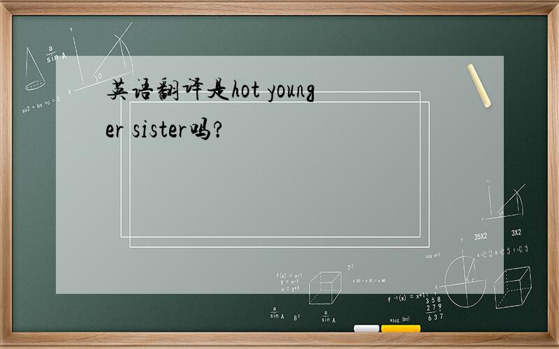 英语翻译是hot younger sister吗?