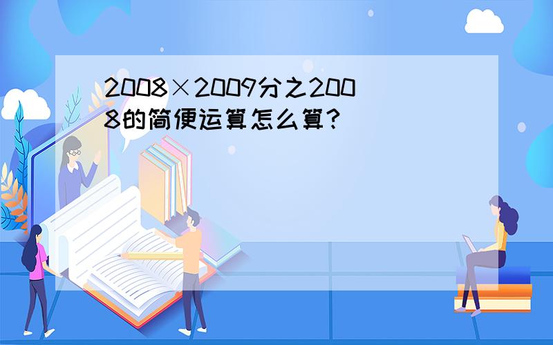 2008×2009分之2008的简便运算怎么算?